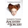 Elizabeth Tudor: Ancestry of Sorcery