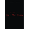 Drink Me Fast, Eat Me Slow