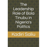 The Leadership Role of Bola Tinubu in Nigeria's Politics