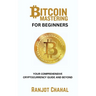 Bitcoin Mastering for Beginners: Your Comprehensive Cryptocurrency Guide and Beyond