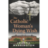 The Catholic Woman's Dying Wish: All Things D
