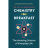 Chemistry for Breakfast: The Amazing Science of Everyday Life