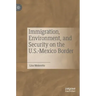Immigration, Environment, and Security on the U.S.-Mexico Border