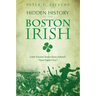 Hidden History of the Boston Irish: Little-Known Stories from Ireland's Next Parish Over