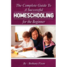 The Complete Guide to a Successful Homeschooling for the Beginner: The ultimate Homeschool Planning Guide for Homeschooling parents who wants to Know