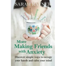 More Making Friends with Anxiety: Discover simple ways to occupy your hands and calm your mind