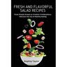 Fresh and Flavorful Salad Recipes: From Simple Greens to Creative Combinations, Discover the Joy of Healthy Eating