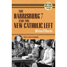 The Harrisburg 7 and the New Catholic Left: 40th Anniversary Edition