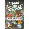 Vegan Breakfast Recipes 2021: To Lure You Out Of Bed: Vegan Recipes Low Carb