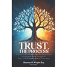 Trust, The Process: A Guide To Using Trust As A Tool To Protect and Build Wealth In Minority Communities