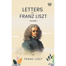 Letters Of Franz Liszt: Volume 1
