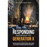 Responding Faithfully to Generation X: Why Gen X Rejected the Church En Masse, What It Means to the Future of the Church & What We Can Do About It
