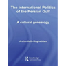 The International Politics of the Persian Gulf: A Cultural Genealogy