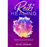 Reiki Healing: A Masterclass: The Step-by-Step, Comprehensive Guide to Master Reiki & Healing Meditation for Beginners