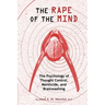 The Rape of the Mind: The Psychology of Thought Control, Menticide, and Brainwashing