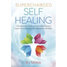 Supercharged Self-Healing: A Revolutionary Guide to Access High-Frequency States of Consciousness That Rejuvenate and Repair
