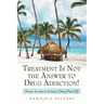 Treatment Is Not the Answer to Drug Addiction!: Divine Secrets to Living a Drug-Free Life