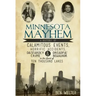 Minnesota Mayhem: A History of Calamitous Events, Horrific Accidents, Dastardly Crime & Dreadful Behavior in the Land of Ten Thousand Lakes