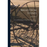 Bread From Stones [microform]: a New and Rational System of Land Fertilization and Physical Regeneration