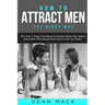 How to Attract Men: The Right Way - The Only 7 Steps You Need to Master What Men Want, Attraction Techniques and How to Pick Up Today