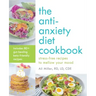 The Anti-Anxiety Diet Cookbook: Stress-Free Recipes to Mellow Your Mood