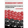 Nicaragua Must Survive: Sandinista Revolutionary Diplomacy in the Global Cold War Volume 8