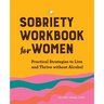 Sobriety Workbook for Women: Practical Strategies to Live and Thrive Without Alcohol