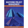 Mastering Project Management: A Guide for Leading