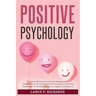 Positive Psychology: Unlock the Power of Positive Thinking and Enhance Your Life with the Proven Techniques of Positive Psychology: A Compl