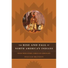 The Rise and Fall of North American Indians: From Prehistory Through Geronimo