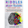 Riddles And Brain Teasers For Smart Kids: Greatest Riddles And Brain Teasers For Kids Age 8-12. Fun And Challenging Quizzes To Stimulate Your Children