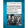 A practical treatise on the law of trusts. Volume 1 of 3
