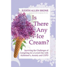 Is There Any Ice Cream?: Surviving the Challenges of Caregiving for a Loved One with Alzheimer's, Anxiety, and COPD