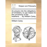 An Enquiry Into the Obligations of Christians, to Use Means for the Conversion of the Heathens. ... by William Carey.
