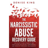 The Narcissistic Abuse Recovery Guide: The 6-Step System to Survive and Thrive After Gaslighting, Codependency, and Unhealthy Emotional Relationships
