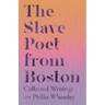 The Slave Poet from Boston - Collected Writings on Phillis Wheatley