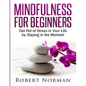 Mindfulness for Beginners: Get Rid Of Stress In Your Life By Staying In The Moment