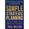 Simple Strategic Planning: Five moves to building a competitive advantage