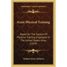 Army Physical Training: Based on the System of Physical Training Employed in the United States Army (1919)