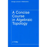 A Concise Course in Algebraic Topology