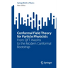 Conformal Field Theory for Particle Physicists: From Qft Axioms to the Modern Conformal Bootstrap