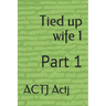 Tied up wife 1: Part 1