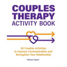 Couples Therapy Activity Book: 65 Creative Activities to Improve Communication and Strengthen Your Relationship