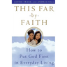 This Far by Faith: How to Put God First in Everyday Life