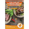 Low Carb Diet Cookbook & Meal Plan for Beginners: 60+ Easy Low Carb Meal Plan Recipes to Lose Weight, Burn Fat and Get Healthy