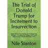 The Trial of Donald Trump for Incitement to Insurrection: Materials and Commentary by Professor Nile Stanton - Including the Charges, the House Brief,