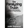 The Paralyzing Truth: Finding Strength and Hope in the Midst of Tragedy and Grief