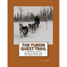 The Yukon Quest Trail: 1,000 Miles Across Northern Alaska and the Yukon Territory