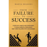 From Failure to Success: Everyday Habits and Exercises to Build Mental Resilience and Turn Failures Into Successes