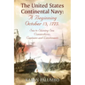 The United States Continental Navy: A Beginning October 13, 1775.: Sea to Shining Sea. Commodores, Captains and Lieutenants